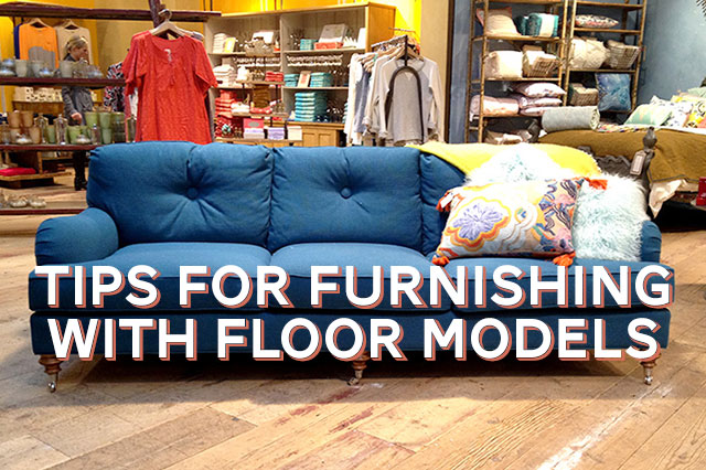 Tips for Furnishing with Floor Models